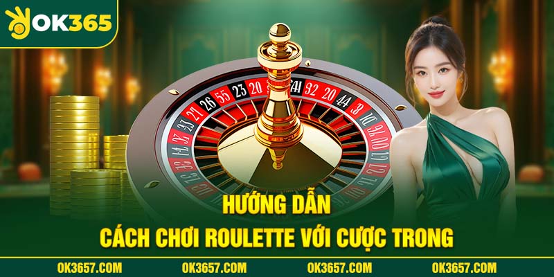 Giải thích cách chơi Roulette đơn giản, dễ hiểu nhất