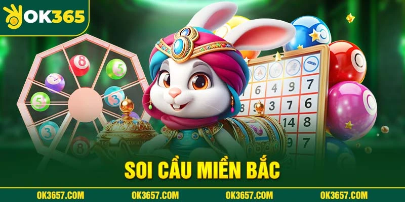 Soi Cầu Miền Bắc Hôm Nay - Tỷ Lệ Trúng Lô Cao Cùng OK365