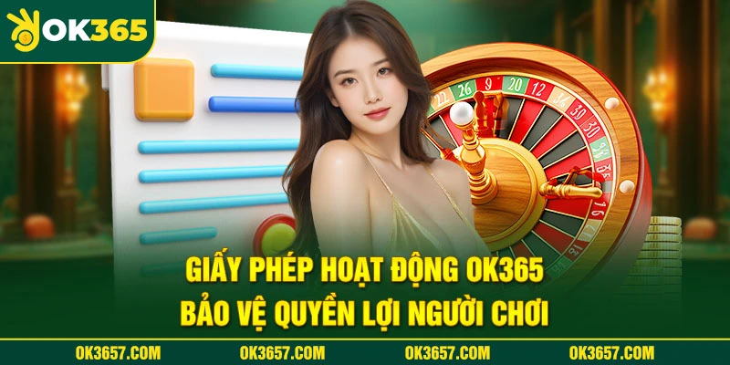 Giấy phép hoạt động OK365 bảo vệ quyền lợi người chơi