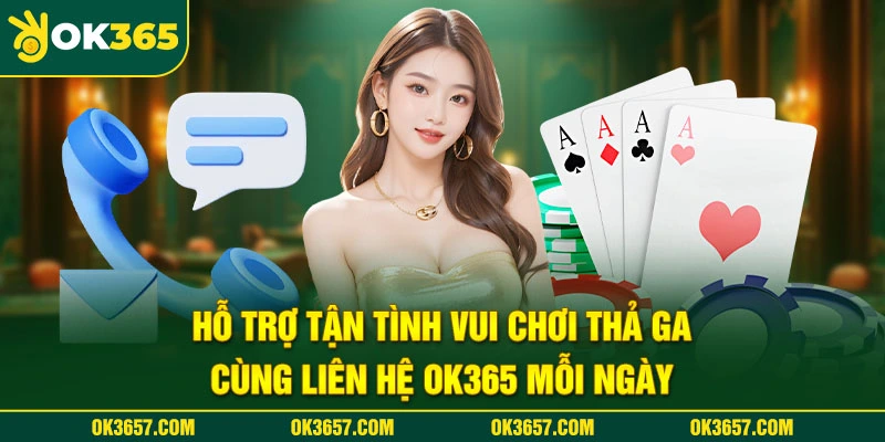 Hỗ trợ tận tình vui chơi thả ga cùng liên hệ OK365 mỗi ngày