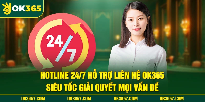 Hotline 24/7 hỗ trợ liên hệ OK365 siêu tốc giải quyết mọi vấn đề