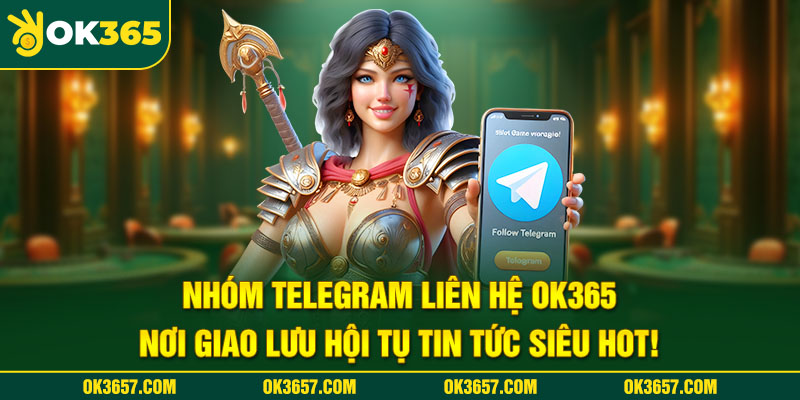 Nhóm telegram liên hệ OK365 nơi giao lưu hội tụ tin tức siêu hot