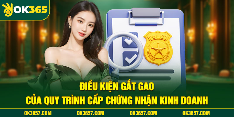 Điều kiện gắt gao của quy trình cấp giấy phép hoạt động OK365