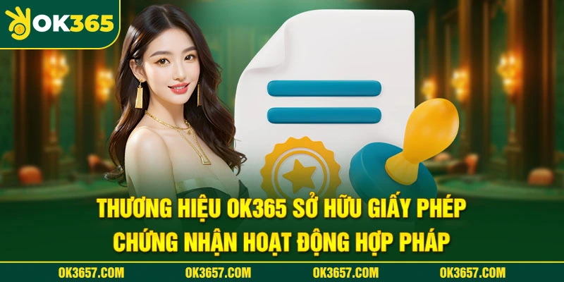 OK365 sở hữu các giấy phép chứng nhận hoạt động hợp pháp